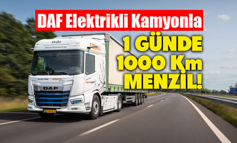 DAF Trucks tamamen elektrikli kamyonları ile günde 1000 km menzil sunuyor!