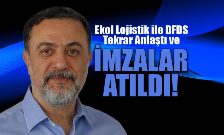 Cumhurbaşkanlığı Yatırım Ofisi devreye girdi, Ekol Lojistik ile DFDS anlaştı!