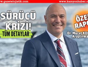 Dr. Murat Korçak Araştırdı:Türkiye ve Avrupa’da Şoför Temin Sıkıntısı