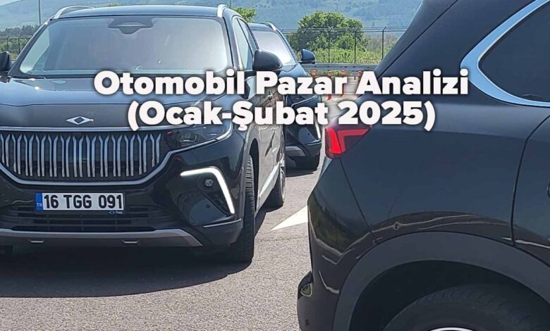 Otomobil Pazar Analizi (Ocak-Şubat 2025)